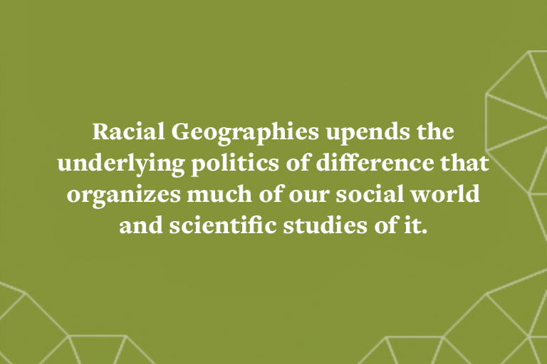 Racial Geographies upends the underlying politics of difference that organizes much of our social world and scientific studies of it.