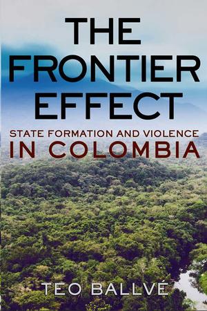  State Formation and Violence in Colombia by Teo Ballvé
