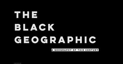 The Black Geographic - A Geography of this Century